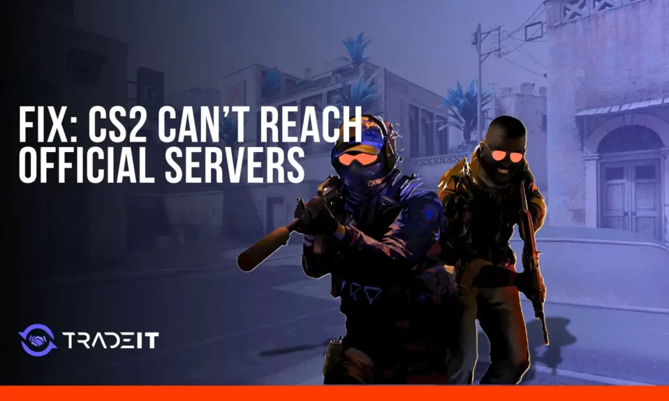 CS2 Can’t Reach Official Servers